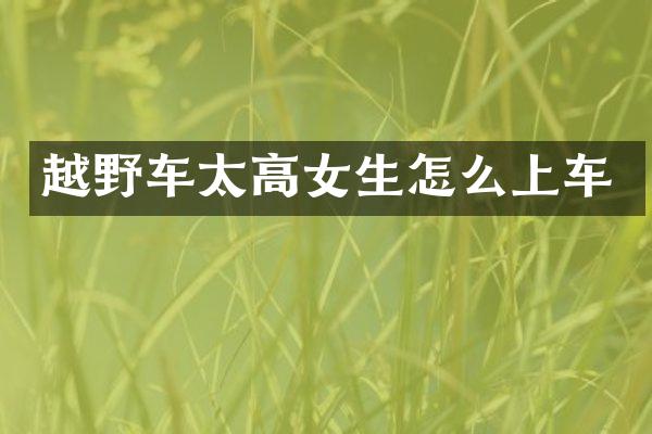 越野车太高女生怎么上车