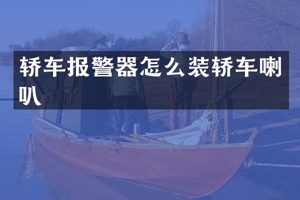 轿车报警器怎么装轿车喇叭