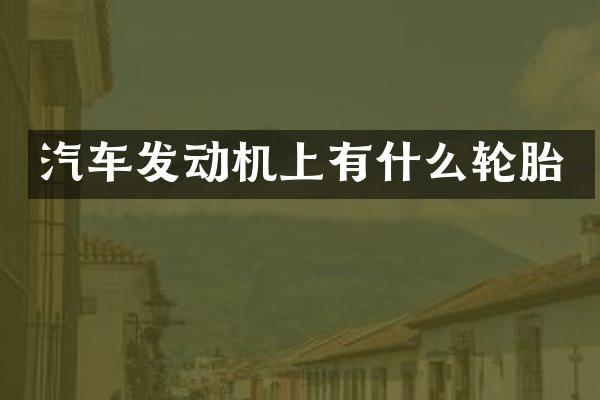 汽车发动机上有什么轮胎