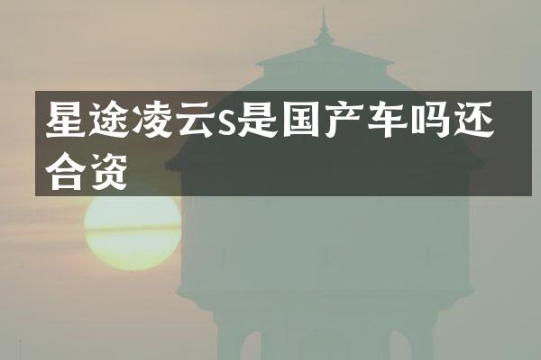 星途凌云s是国产车吗还是合资