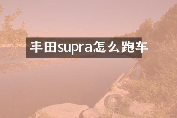 丰田supra怎么跑车