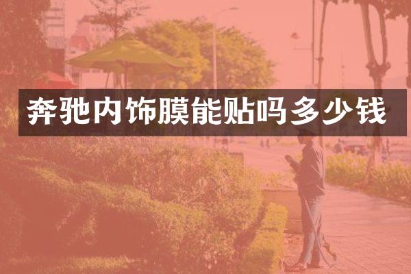 奔驰内饰膜能贴吗多少钱