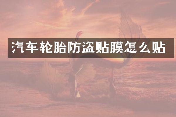 汽车轮胎防盗贴膜怎么贴