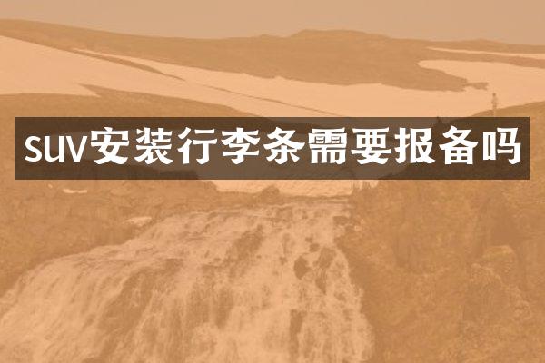 suv安装行李条需要报备吗