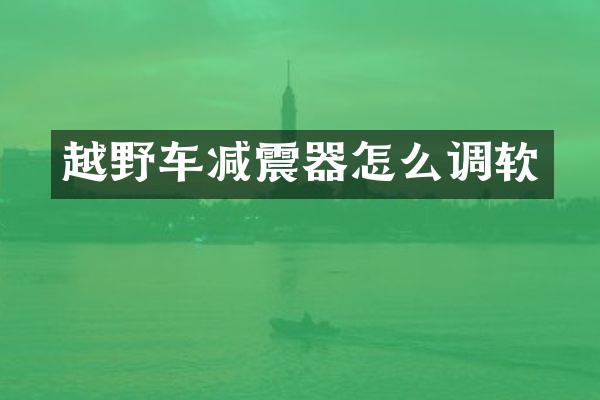 越野车减震器怎么调软