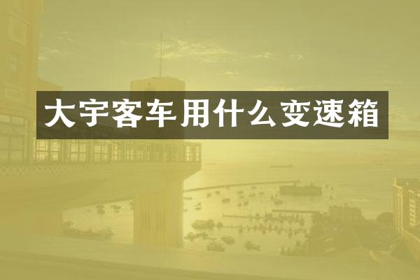 大宇客车用什么变速箱