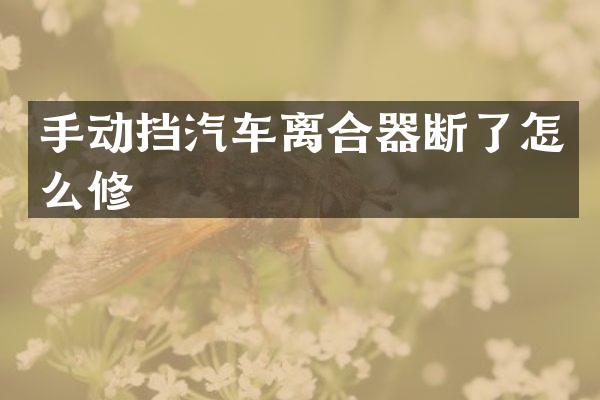 手动挡汽车离合器断了怎么修