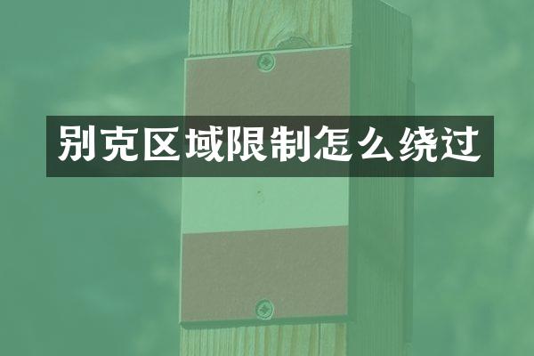别克区域限制怎么绕过