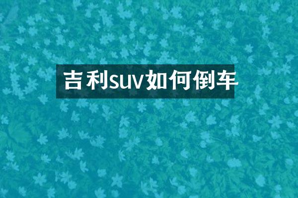 吉利suv如何倒车