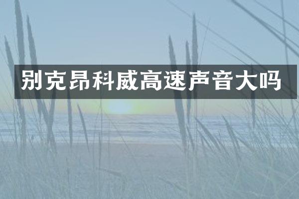 别克昂科威高速声音大吗