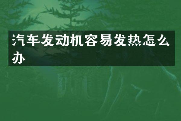 汽车发动机容易发热怎么办