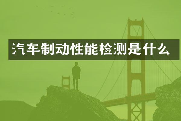 汽车制动性能检测是什么