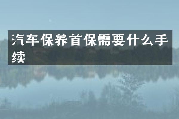 汽车保养首保需要什么手续