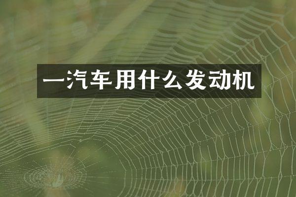 一汽车用什么发动机