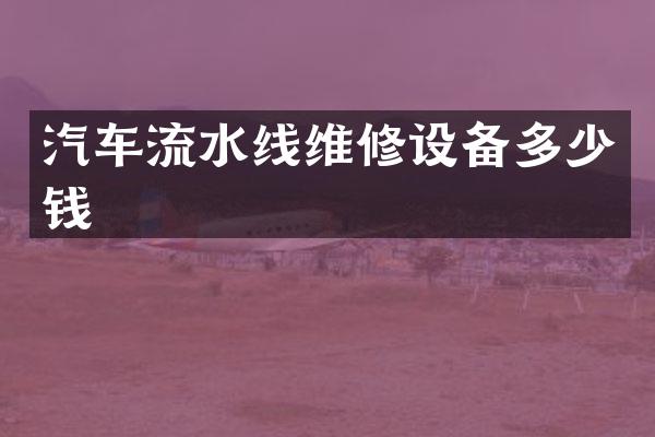 汽车流水线维修设备多少钱