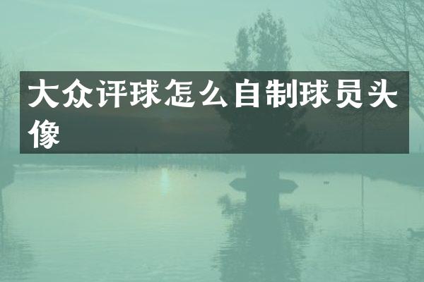 大众评球怎么自制球员头像