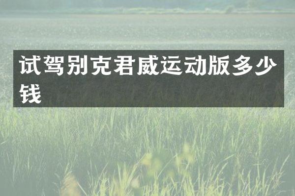 试驾别克君威运动版多少钱
