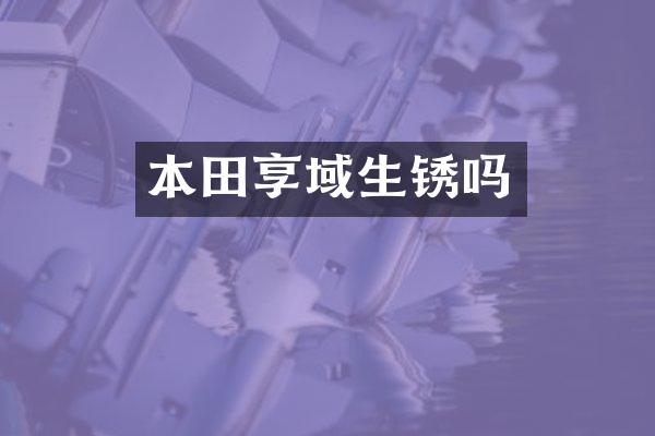 本田享域生锈吗