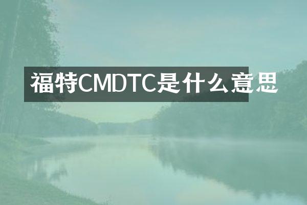 福特CMDTC是什么意思