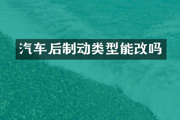汽车后制动类型能改吗
