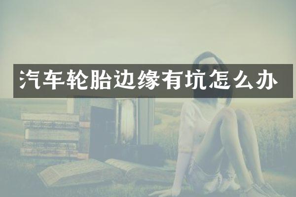 汽车轮胎边缘有坑怎么办