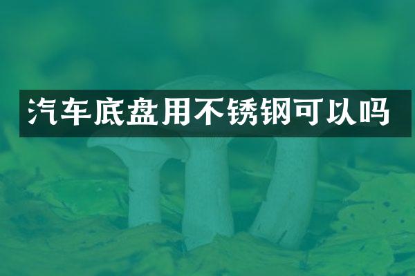 汽车底盘用不锈钢可以吗
