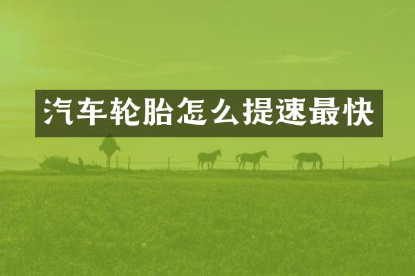 汽车轮胎怎么提速最快