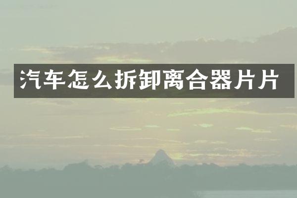 汽车怎么拆卸离合器片片