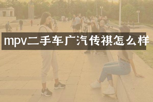 mpv二手车广汽传祺怎么样