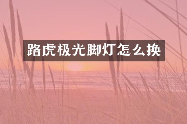路虎极光脚灯怎么换