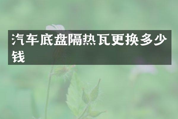 汽车底盘隔热瓦更换多少钱