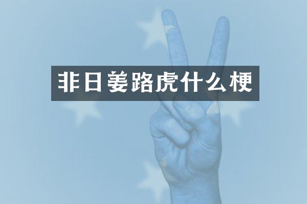 非日姜路虎什么梗