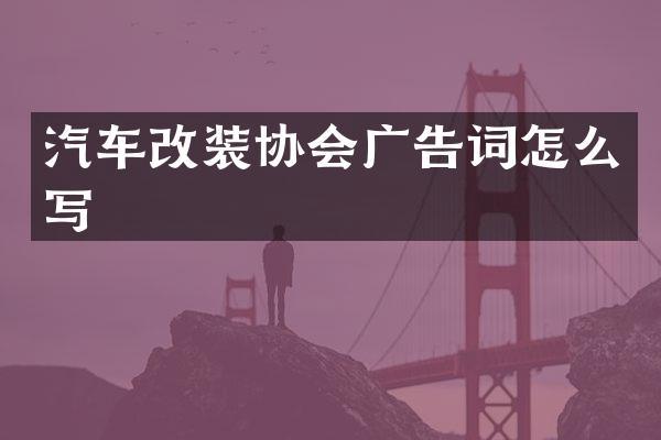 汽车改装协会广告词怎么写