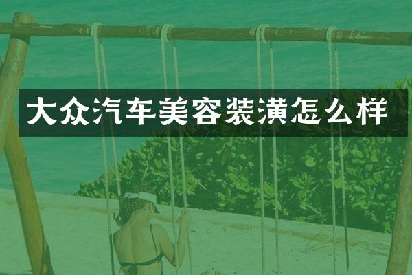 大众汽车美容装潢怎么样