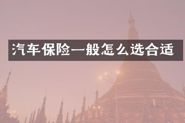 汽车保险一般怎么选合适