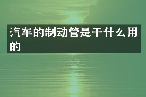 汽车的制动管是干什么用的