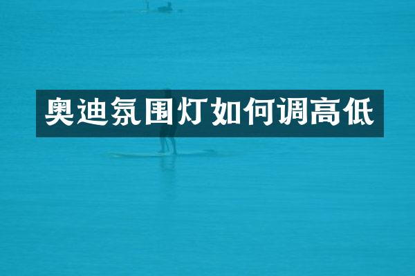 奥迪氛围灯如何调高低