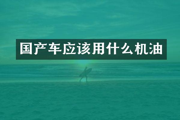 国产车应该用什么机油