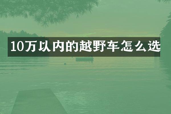 10万以内的越野车怎么选