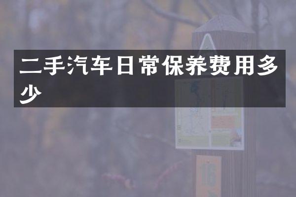 二手汽车日常保养费用多少