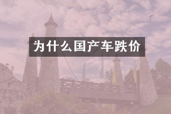 为什么国产车跌价