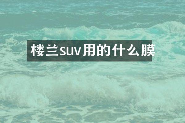 楼兰suv用的什么膜