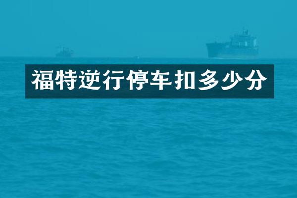 福特逆行停车扣多少分