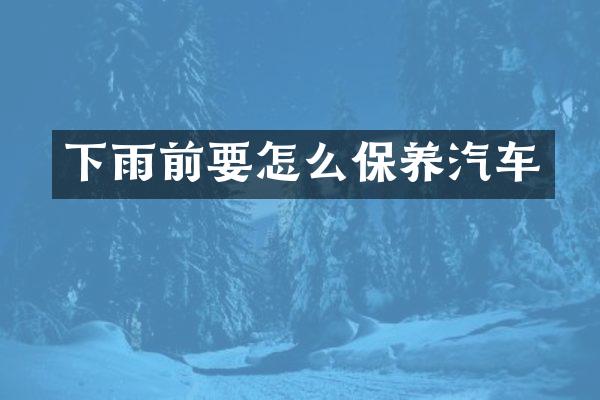 下雨前要怎么保养汽车