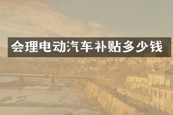 会理电动汽车补贴多少钱
