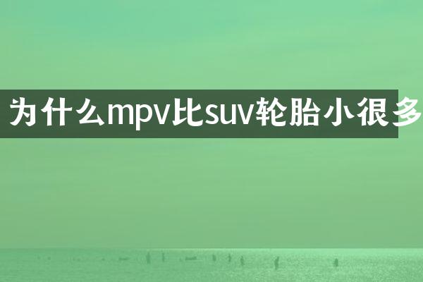为什么mpv比suv轮胎小很多