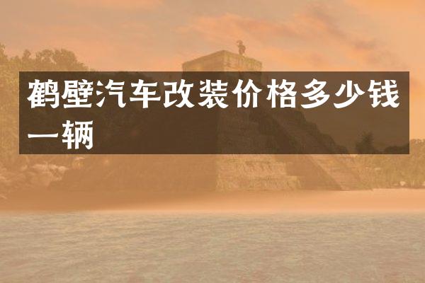 鹤壁汽车改装价格多少钱一辆