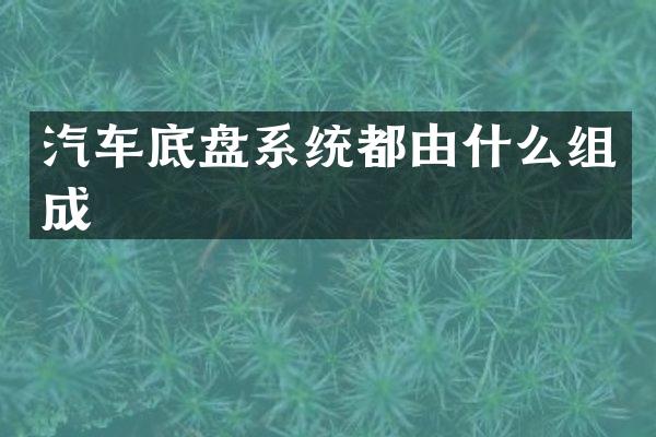 汽车底盘系统都由什么组成