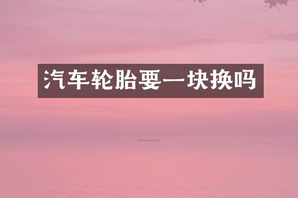 汽车轮胎要一块换吗