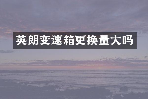英朗变速箱更换量大吗